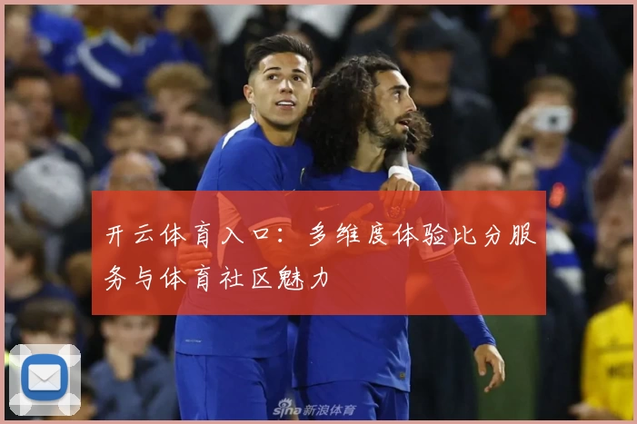 开云体育入口：多维度体验比分服务与体育社区魅力