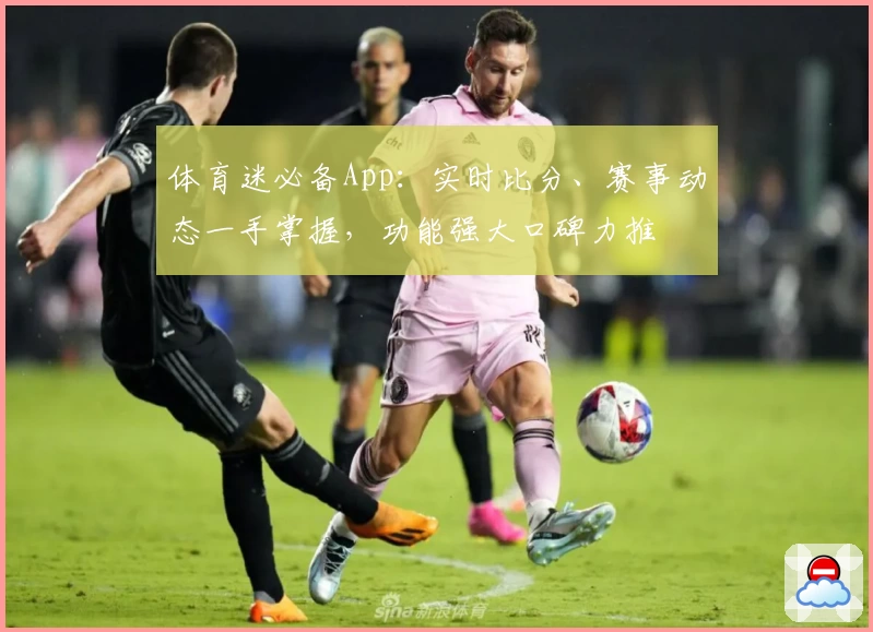 体育迷必备App：实时比分、赛事动态一手掌握，功能强大口碑力推