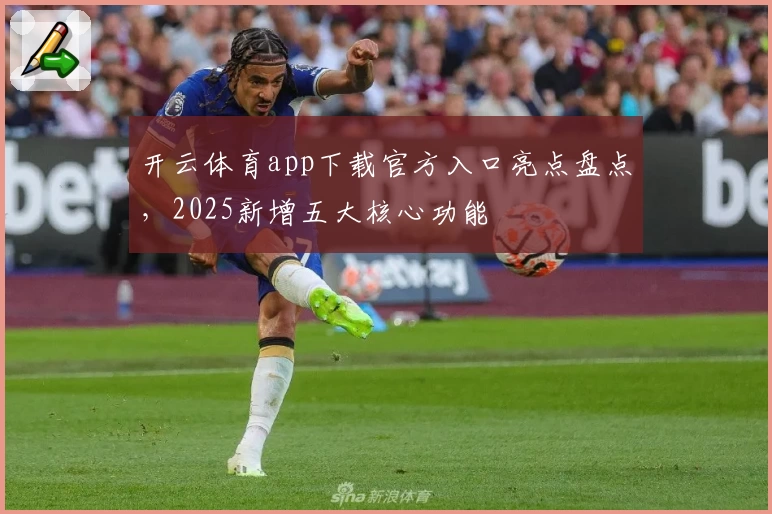 开云体育app下载官方入口亮点盘点,2025新增五大核心功能