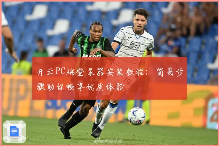 开云PC端登录器安装教程：简易步骤助你畅享优质体验