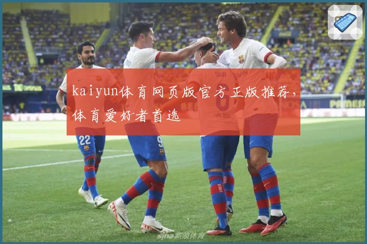 kaiyun体育网页版官方正版推荐，体育爱好者首选