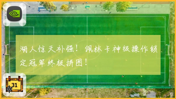湖人惊天补强！佩林卡神级操作锁定冠军终极拼图！