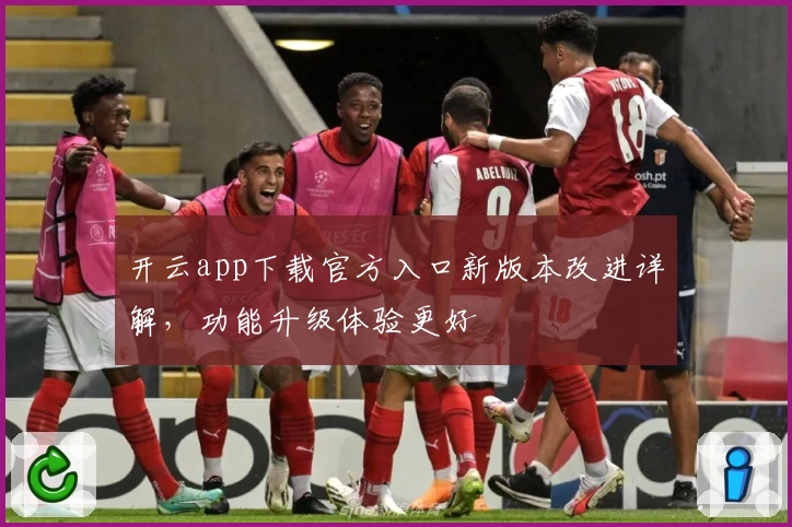 开云app下载官方入口新版本改进详解，功能升级体验更好