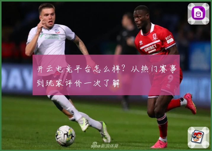 开云电竞平台怎么样？从热门赛事到玩家评价一次了解