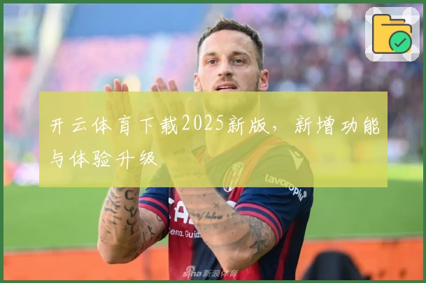 开云体育下载2025新版，新增功能与体验升级