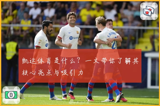 凯运体育是什么?一文带你了解其核心亮点与吸引力